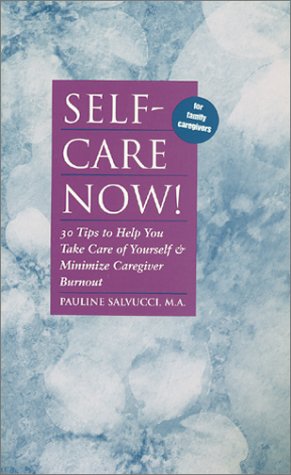 self care now 30 tips to help you take care of yourself  minimize caregiver burnout