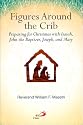 Figures Around the Crib: Preparing for Christmas With Isaiah, John the Baptizer, Joseph, and Mary