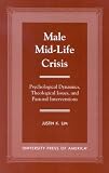 Male Mid-Life Crisis
 Psychological Dynamics
 Theological Issues
 and Pastoral Interventions,
Justin K. Lim