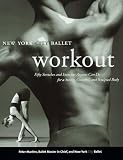 Nyc Ballet Workout: Fifty Stretches And Exercises Anyone Can Do For A Strong, Graceful, And Sculpted Body