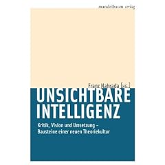 Unsichtbare Intelligenz: Kritik, Vision und Umsetzung Bausteine einer neuen Theoriekultur