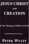 Jesus Christ and Creation in the Theology of John Calvin (Princeton Theological Monograph Series)