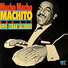 Mucho Macho: Machito & His Afro-Cuban Salseros