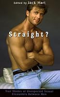 Straight?: True Stories of Unlikely Sexual Encounters Between Men