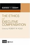 The Ethics of Executive Compensation (The Leeds School Series on Business & Society)