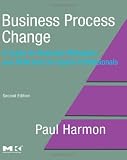 Business Process Change, Second Edition: A Guide for Business Managers and BPM and Six Sigma Professionals (The MK/OMG Press)