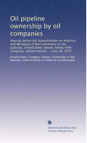 Oil pipeline ownership by oil companies: Hearing before the Subcommittee on Antitrust and Monopoly of the Committee on the Judiciary, United States ... Congress, second session ... June 28, 1978