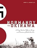 Normandy to Okinawa - A Navy Medical Officer's Diary and Overview of World War Two