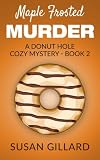 Maple Frosted Murder: A Donut Hole Cozy Mystery - Book 2