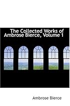 The Collected Works of Ambrose Bierce, Volume 1