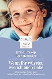 Wenn ihr w&uuml;&szlig;tet, wie ich euch liebe: Wie schwierigen Kindern durch Familien-Stellen und Festhalten geholfen werden kann - Jirina Prekop, Bert Hellinger