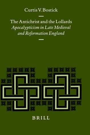 The Antichrist and the Lollards: Apocalypticism in Late Medieval and Reformation England (Studies in Mediaeval and Reformation Thought)