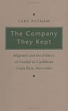 The Company They Kept: Migrants and the Politics of Gender in Caribbean Costa Rica, 1870-1960