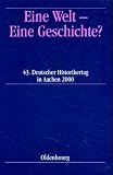 Produkt-Bild: Eine Welt - Eine Geschichte?: 43. Deutscher Historikertag in Aachen 26. bis 29. September 2000. Berichtsband. Herausgegeben i.A. des Verbandes der ... e.V. von Max Kerner in Zusammenarbeit mit...