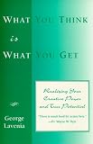 What You Think Is What You Get: Realizing Your Creative Power and True Potential