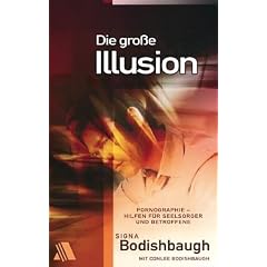 Die gro�e Illusion: Pornographie: Hilfen f�r Seelsorger und Betroffene