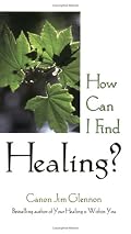 How Can I Find Healing?: Guidelines for Sick and Worried People