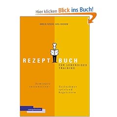 Rezeptbuch f�r lebendiges Training. Seminare inszenieren, Spiele einsetzen, Teilnehmer begeistern