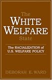 The White Welfare State: The Racialization of U.S. Welfare Policy