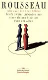 Julie oder Die neue H&eacute;lo&iuml;se: Julie oder Die neue Heloise: Briefe zweier Liebenden aus einer kleinen Stadt am Fu&szlig;e der Alpen - Jean-Jacques Rousseau