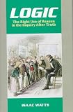 Logic: The Right Use of Reason in the Inquiry After Truth