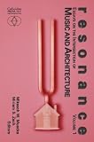  : Resonance: Essays on the Intersection of Music and Architecture