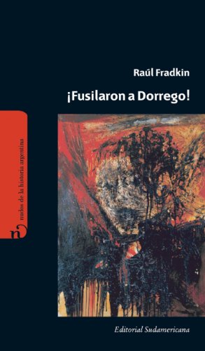 ¡Fusilaron a Dorrego! (Spanish Edition)