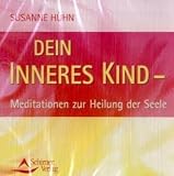 Dein inneres Kind - Meditation zur Heilung der Seele: Meditationen zur Heilung der Seele - Susanne H�hn