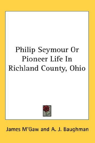 Philip Seymour or Pioneer Life in Richland County, Ohio