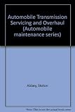 Automobile transmission servicing and overhaul : including conventional and automatic transmissions, two-pedal controls, clutches, gearboxes, transaxle units, propeller shafts and final drives