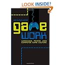 Game Work: Language, Power, and Computer Game Culture (Albma Rhetoric Cult &amp; Soc Crit)