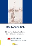 Der Fahnendieb - Die merkwürdigen Erlebnisse des Franziskus Götzelman (German Edition)