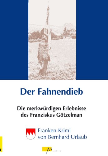 Der Fahnendieb - Die merkwürdigen Erlebnisse des Franziskus Götzelman
