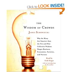 The Wisdom of Crowds: Why the Many Are Smarter Than the Few and How Collective Wisdom Shapes Business, Economies, Societies and Nations