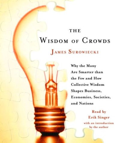 The Wisdom of Crowds: Why the Many Are Smarter Than the Few and How Collective Wisdom Shapes Business, Economies, Societies and Nations