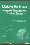 Making the Grade: Academic Libraries and Student Success