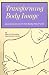 Transforming Body Image: Learning to Love the Body You Have