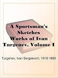 A Sportsman s Sketches Works of Ivan Turgenev, Volume I