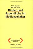 Kinder und Jugendliche im Medienzeitalter: Annahmen, Daten und Ergebnisse der Forschung - Uwe Sander, Ralf Vollbrecht