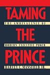 Taming the Prince: The Ambivalence of Modern Executive Power