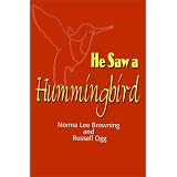 He Saw a Hummingbird: How the Tiniest Bird and a Man's Indomitable Spirit Combined to Bring About a Miracle