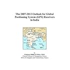 The 2007-2012 Outlook for Global Positioning System (GPS) Receivers in India by Philip M. Parker