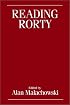 Reading Rorty: Critical Responses to Philosophy and the Mirror of Nature and Beyond
