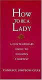 How To Be A Lady A Contemporary Guide To Common Courtesy