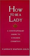 How To Be A Lady A Contemporary Guide To Common Courtesy