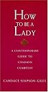 How To Be A Lady A Contemporary Guide To Common Courtesy