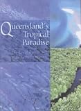 Queensland's Tropical Paradise: the Great Barrier Reef and Coastal Hinterland: The Great Barrier Reef and Coastal Hinterland