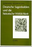 Deutsche Sagenhelden und die historische Wirklichkeit - Zwei Jahrhunderte deutscher Fr&uuml;hgeschichte neu gesehen - Reinhard Schmoeckel