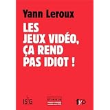 Les jeux video, �a rend pas idiot !par Yann Leroux