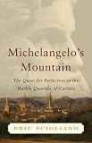 Michelangelo's Mountain: The Quest for Perfection in the Marble Quarries of Carrara